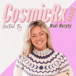Cosmic RX Radio with Madi Murphy