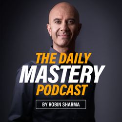 The Daily Mastery Podcast by Robin Sharma