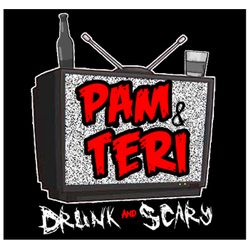 Pam and Teri, Drunk and Scary