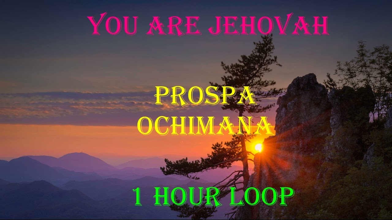 Prospa Ochimana - You are Jehovah 1 Hour Loop