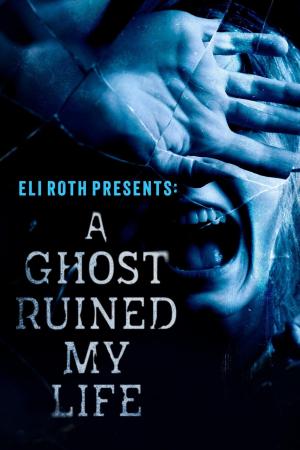 Eli Roth Presents: A Ghost Ruined My Life S1-S2