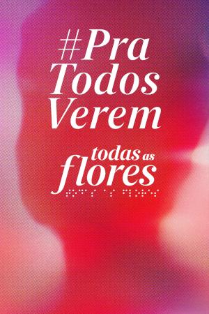 Todas as Flores #PraTodosVerem [Portuguese]