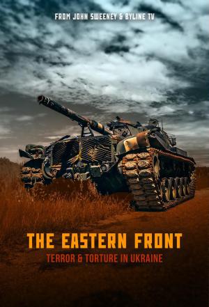 The Eastern Front: Terror & Torture in Ukraine