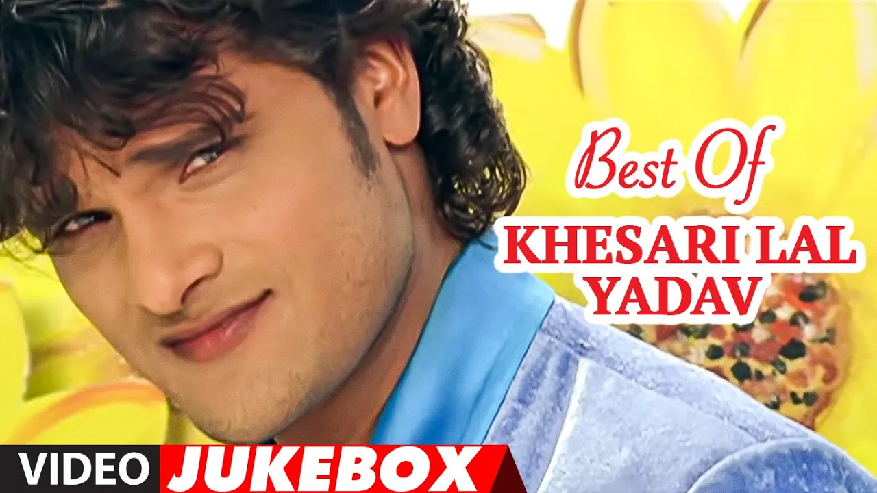 Best Of Khesari Lal Yadav - Superhit Bhojpuri Songs