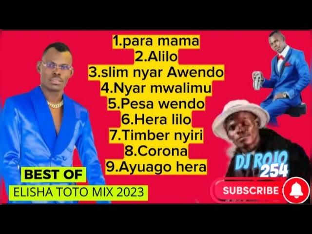 BEST OF ELISHA TOTO OHANGLA  MIX 2023 |PARA MAMA|ALILO|NYAR MWALIMU|AYUAGO HERA|HERA  FT DJ ROJO 254