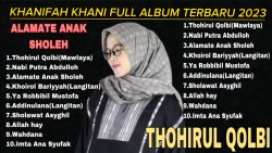 Full Album Terbaru khanifah Khani 2023, Thohirul Qolbi, Alamate Anak sholeh