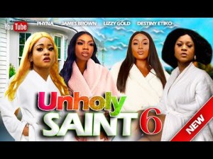 UNHOLY SAINT 6 - DESTINY ETIKO LIZZYGOLD 2023 EXCLUSIVE NOLLYWOOD MOVIES