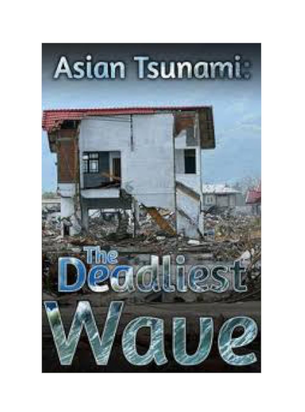 Asian Tsunami: The Deadliest Wave