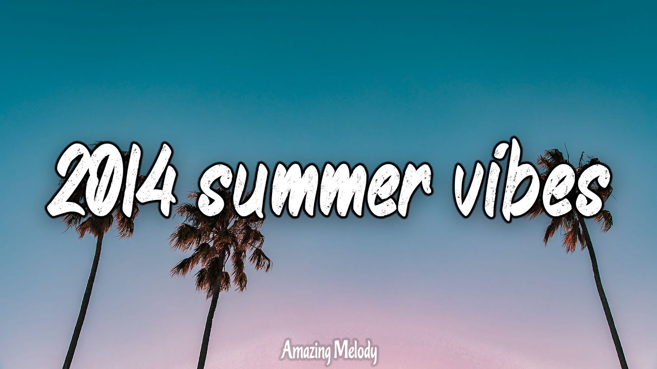 2014 summer vibes ~ nostalgia playlist ~ 2014 throwback mix