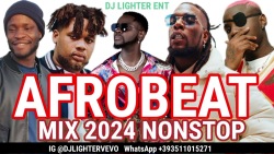 AFROBEAT NONSTOP MIX 2024 / NAIJA AFROBEAT MIX/DJ LIGHTER/KIZZ DANIEL/BNXN/RUGER/BURNA BOY