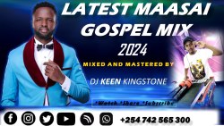 🔥🔥🔥LATEST MAASAI GOSPEL MIX 2024-DJ KEEN KINGSTONE/SANINOBLESS/JAMESSELEMPO/LYDIAHNASERIAN