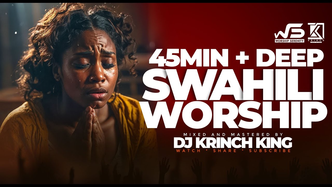 BEST SWAHILI WORSHIP MIX OF ALL TIME | 45 MIN+ HOURS OF NONSTOP WORSHIP GOSPEL MIX | DJ KRINCH KING
