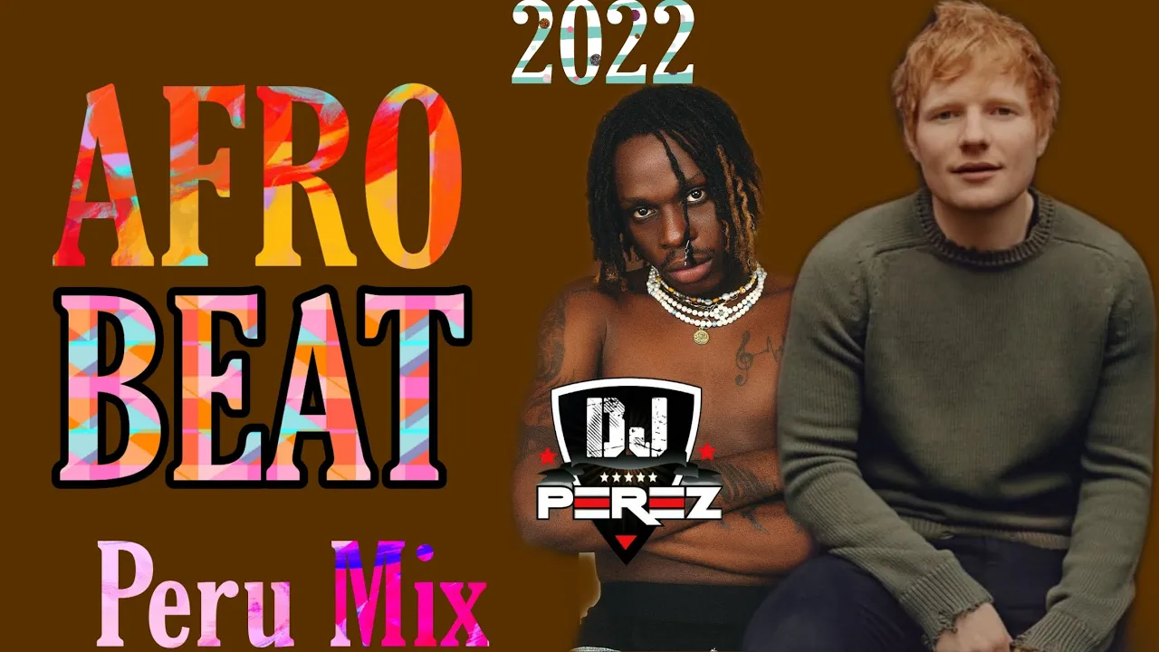 TOP AFROBEAT VIDEO MIX 2022 | PERU REMIX MIX | AFROBEAT MIX 2022 | DJ PEREZ (Fireboy dml,Ed Sheeran)