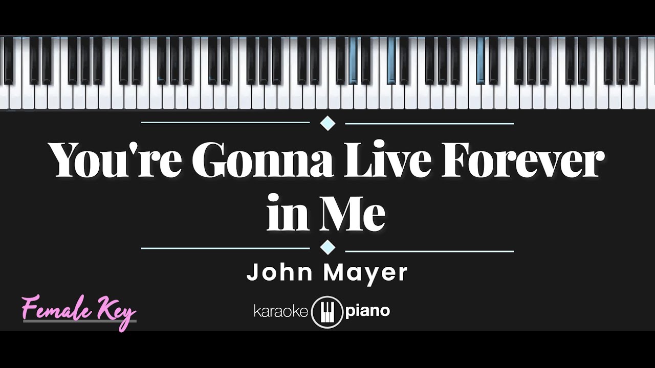 You're Gonna Live Forever in Me - John Mayer (KARAOKE PIANO - FEMALE KEY)