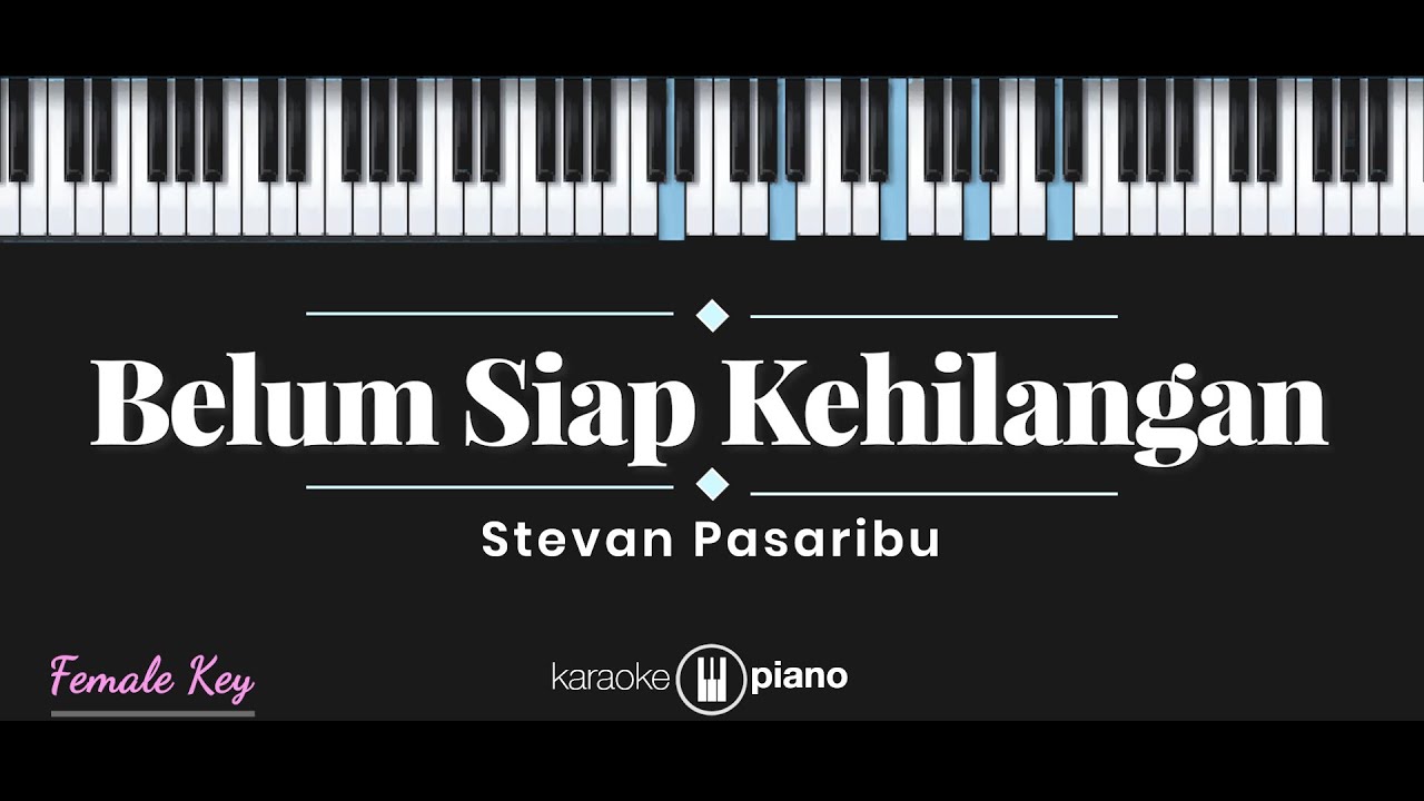 Belum Siap Kehilangan - Stevan Pasaribu (KARAOKE PIANO - FEMALE KEY)