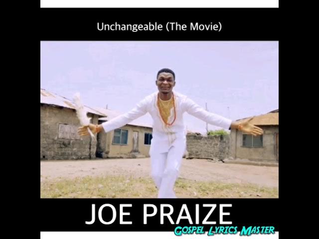 Joepraize- Unchangeable God (Lyrics )