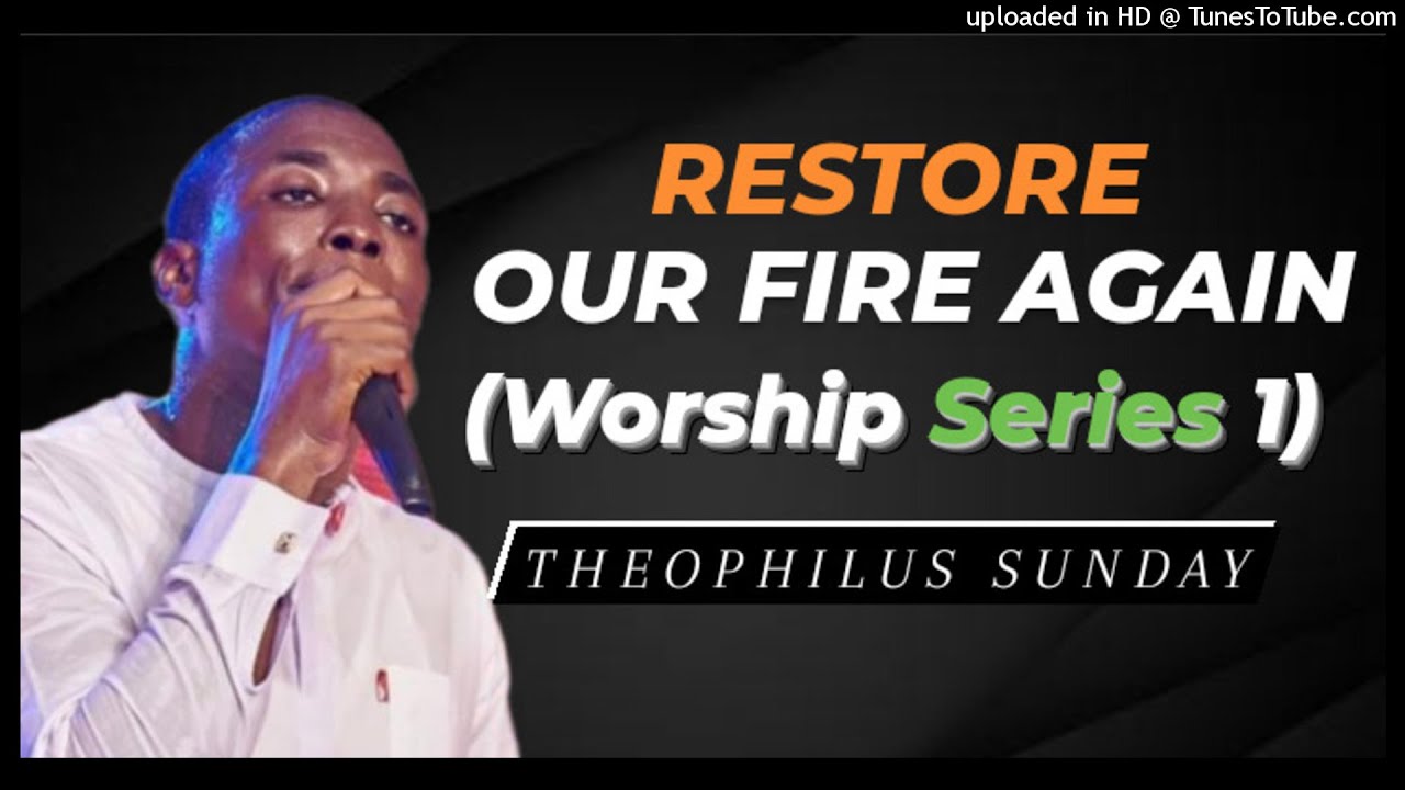 Theophilus Sunday - Restore Our Fire Again (Worship Series 1) — like There Is Prophecy over Me but older