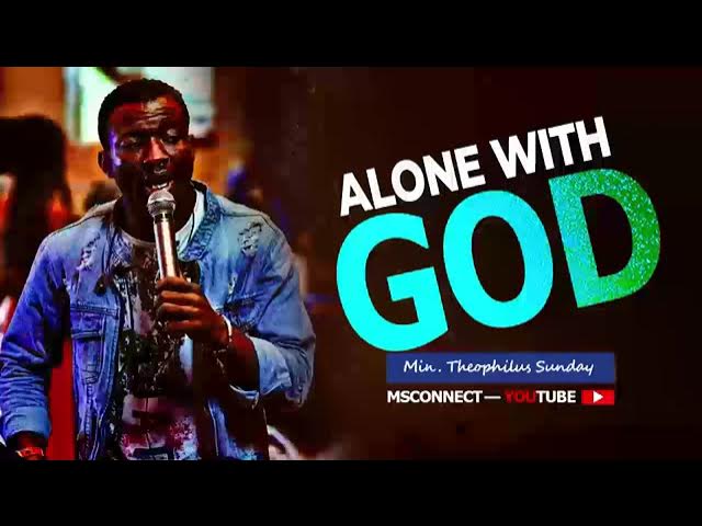 MIN THEOPHILUS SUNDAY || ALONE WITH GOD || MSCONNECT WORSHIP