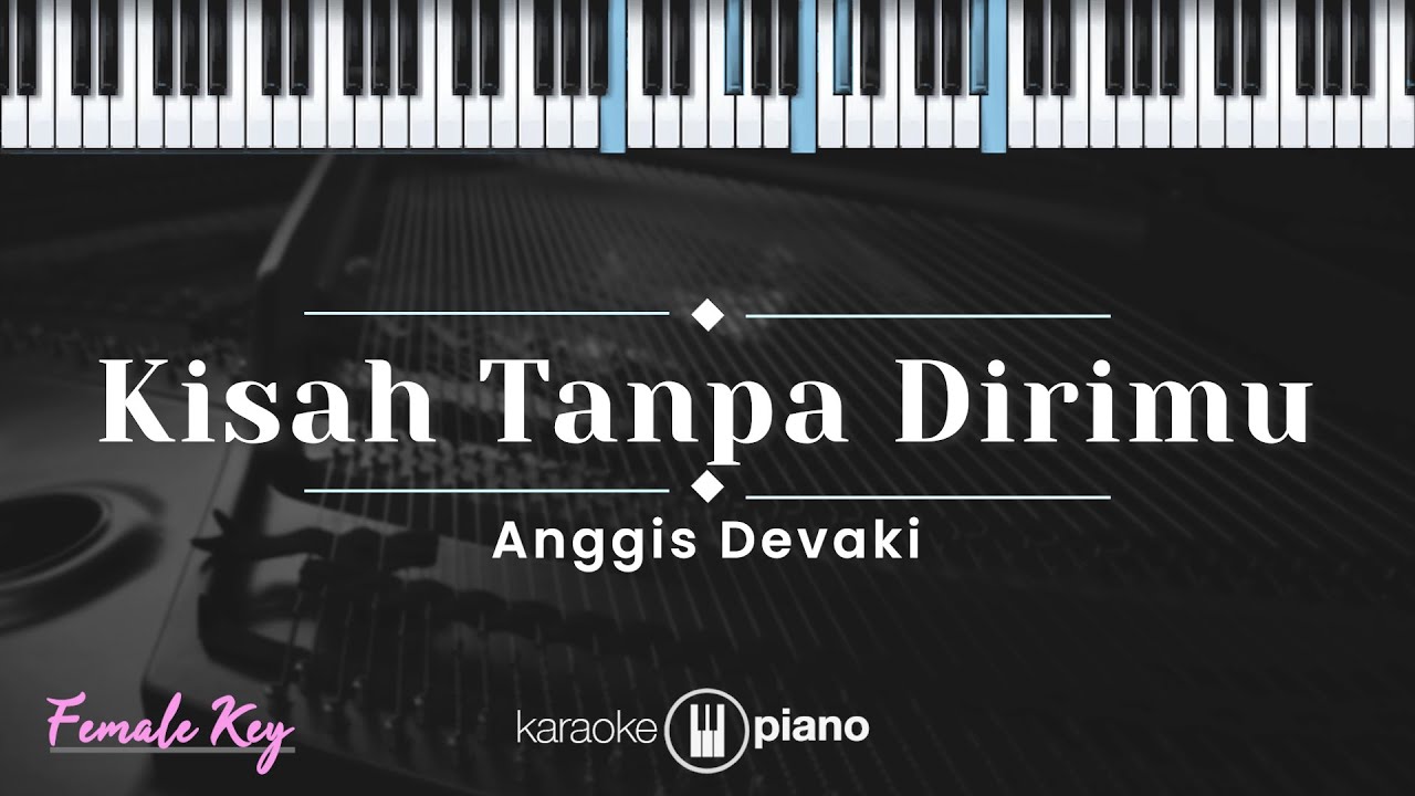 Kisah Tanpa Dirimu - Anggis Devaki (KARAOKE PIANO - FEMALE KEY)