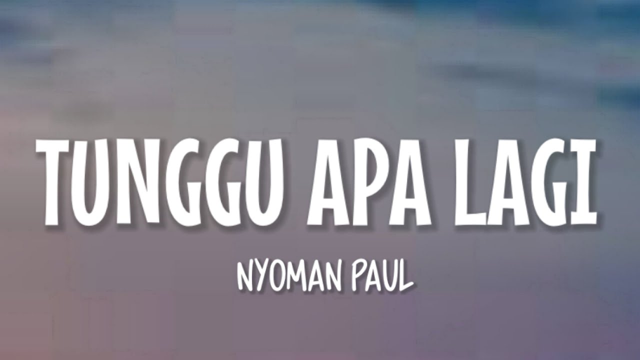 Nyoman Paul - Tunggu Apa Lagi (Lirik Lagu) ~ Kau Datang Tak Ku Duga