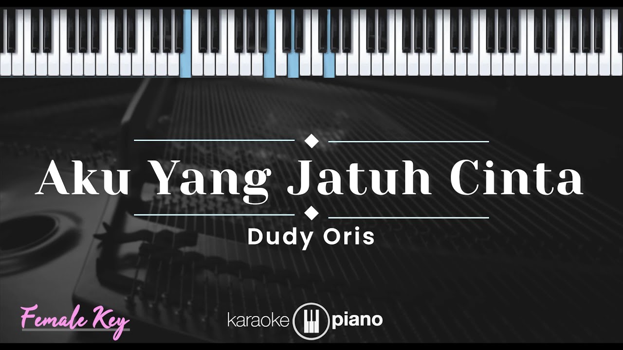 Aku Yang Jatuh Cinta - Dudy Oris (KARAOKE PIANO - FEMALE KEY)