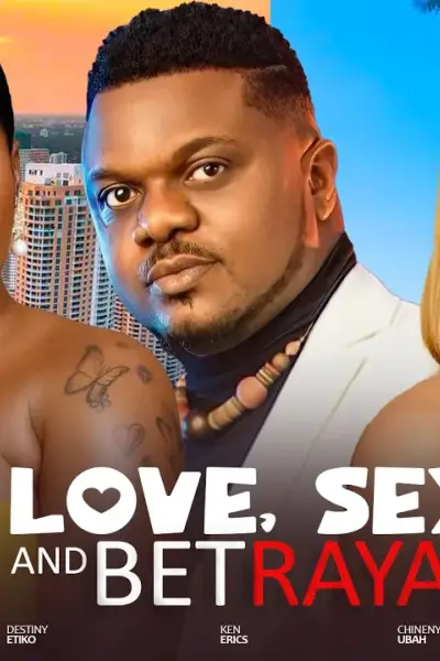 LOVE SEX AND BETRAYAL - DESTINY ETIKO, KEN ERICS, CHINENYE UBA. Latest Nigerian Nollywood Movie 2024 poster