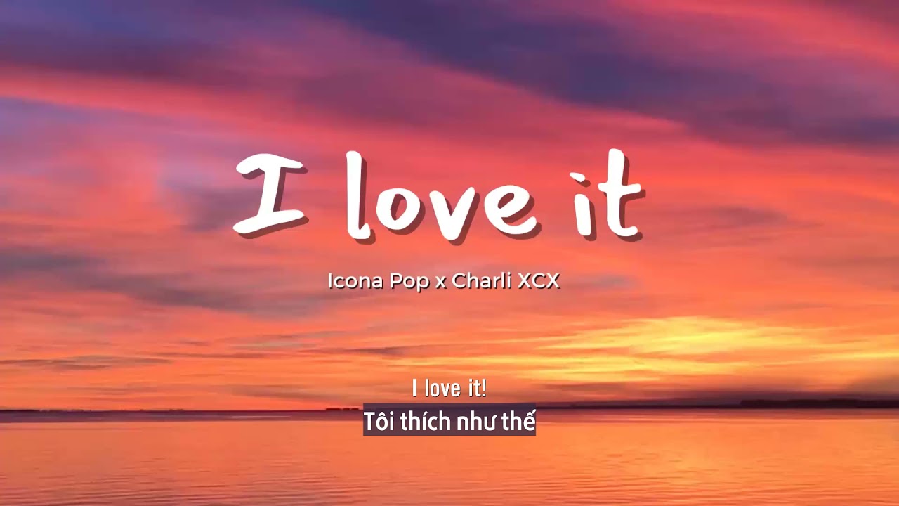 Vietsub | I Love It - Icona Pop & Charli XCX | Lyrics Video background