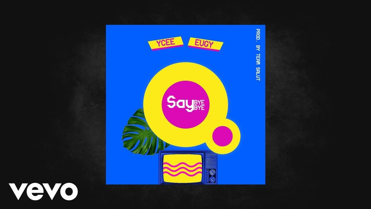 YCEE - Say Bye Bye (AUDIO) ft. Eugy background