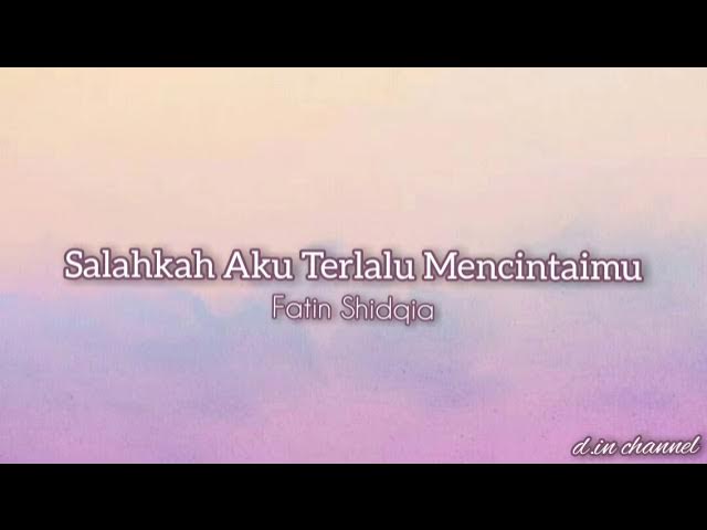 Salahkah Aku Terlalu Mencintaimu - Fatin Shidqia (lirik)