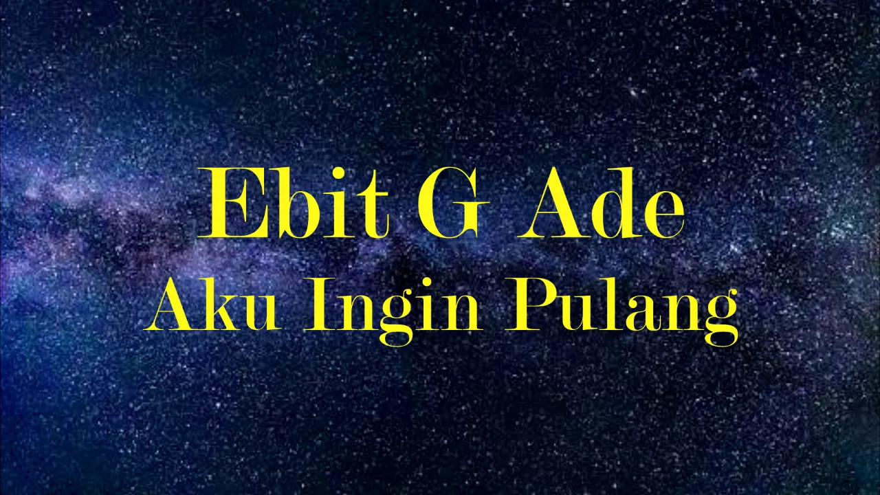 Ebit G Ade - Aku Ingin Pulang (Lirik)