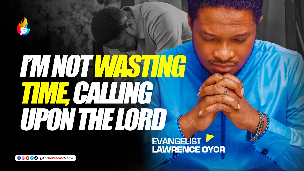 I'M NOT WASTING TIME CALLING UPON THE LORD || LAWRENCE OYOR background