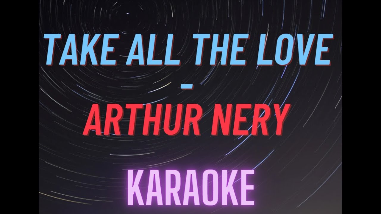 TAKE ALL THE LOVE - ARTHUR NERY | KARAOKE background