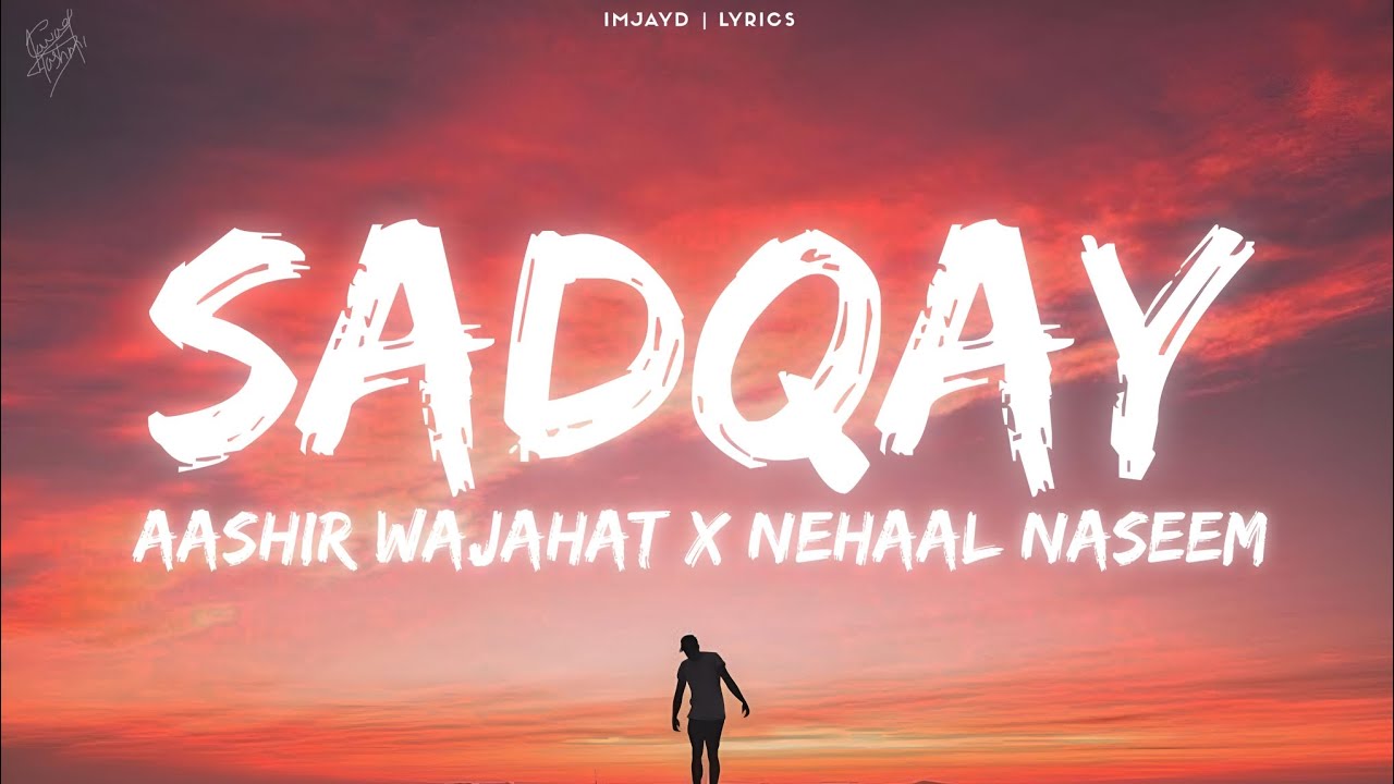 SADQAY (lyrics) - AASHIR WAJAHAT X NEHAAL NASEEM lyrics background