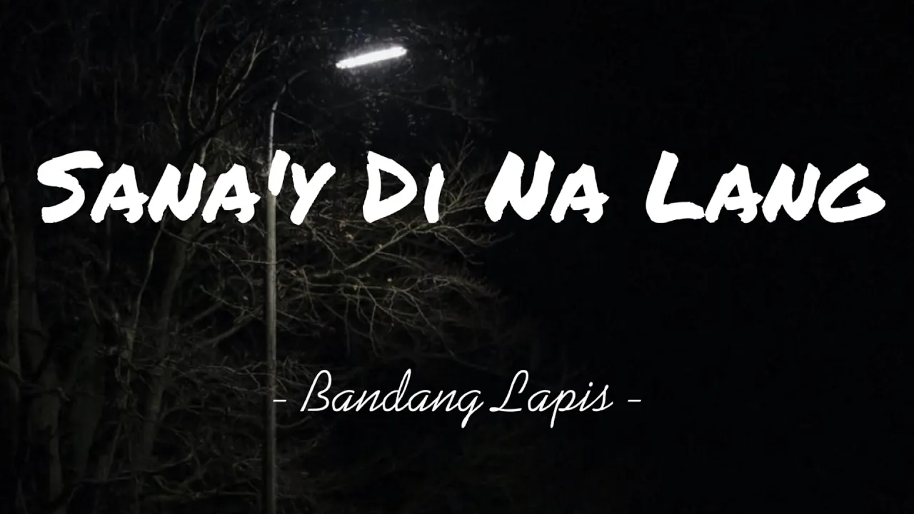 Bandang Lapis - Sana'y Di Na Lang (lyrics)♪
