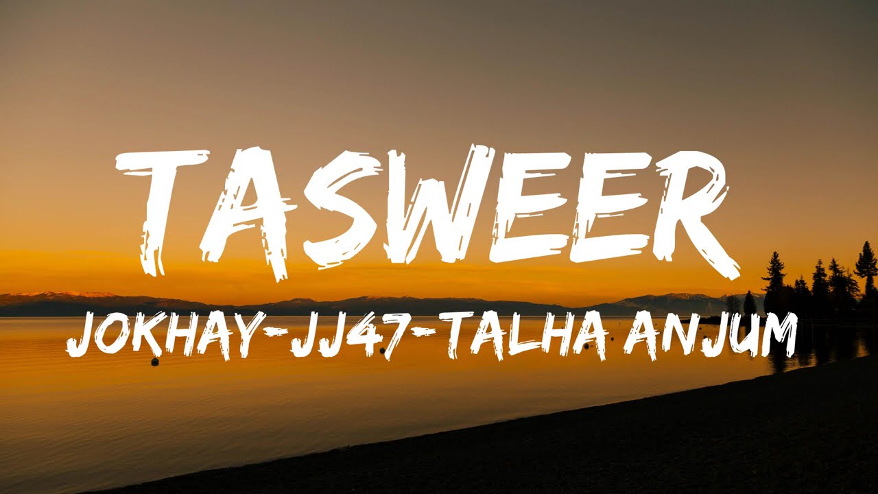 Jokhay, JJ47, Talha Anjum - Tasweer (Lyrics)