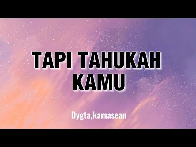TAPI TAHUKAH KAMU-Dygta, Kamasean(lirik)