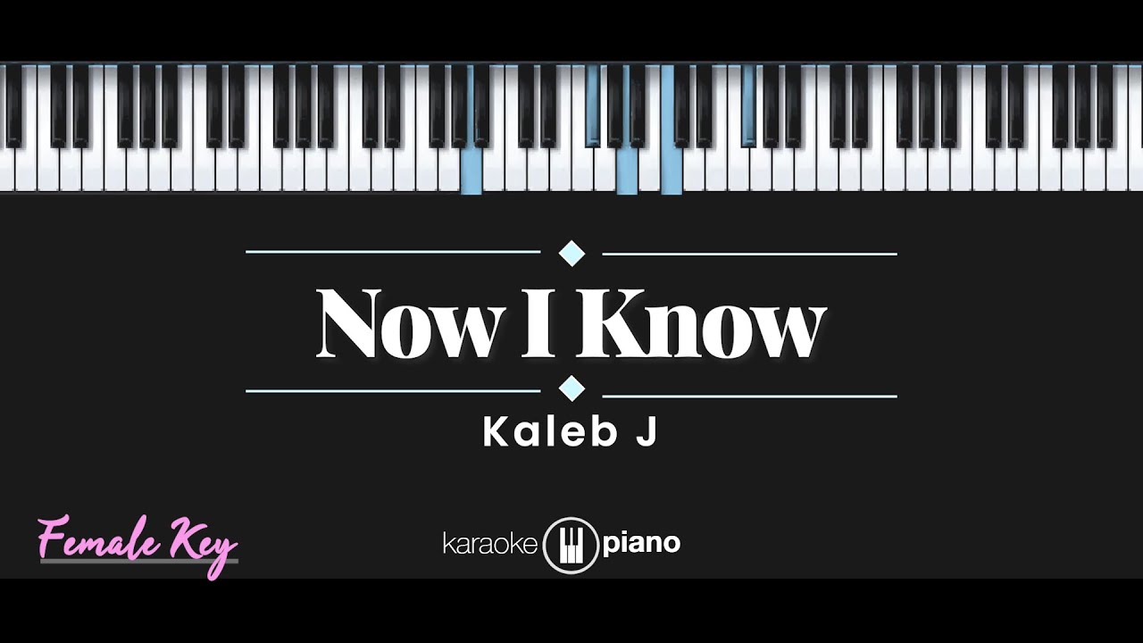 Now I Know - Kaleb J (KARAOKE PIANO - FEMALE KEY) background