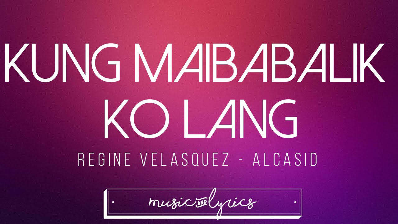 Kung Maibabalik Ko Lang - Regine Velasquez-Alcasid | Lyrics