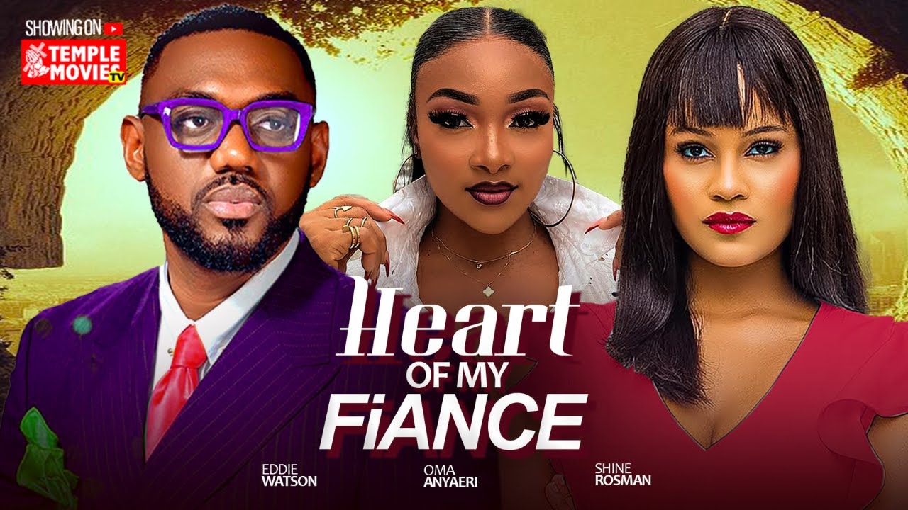 HEART OF MY FIANCE - EDDIE WATSON, SHINE ROSMAN, OMA ANYAERI - 2025 EXCLUSIVE NOLLYWOOD MOVIE