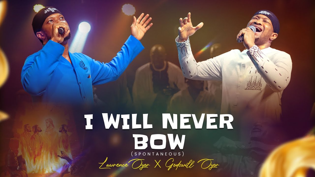 I WILL NEVER BOW - Lawrence Oyor ft Godswill Oyor background