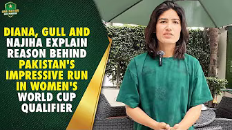Diana, Gull & Najiha explain reason behind Pakistan's impressive run in Women's World Cup Qualifier