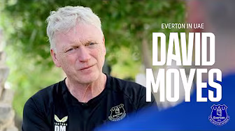 David Moyes on Everton's UAE training camp and squad progress background