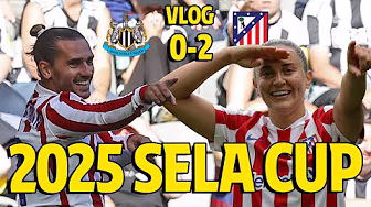 VLOG | Newcastle 0-2 Atlético de Madrid | 2025 Sela Cup Winners! backdrop