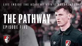 The Pathway: Episode Five | AFC Bournemouth Academy Documentary