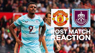 Foster Speaks On Clarets Display In Tough Trip To Old Trafford | REACTION | Man United 3 - 2 Burnley