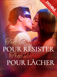 [Doublé] Trop Chaude pour Résister, Trop Douce pour Lâcher