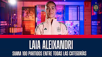 Los 100 partidos de Laia Aleizandri entre todas las categorías de la Selección | 🔴 SEFUTBOL