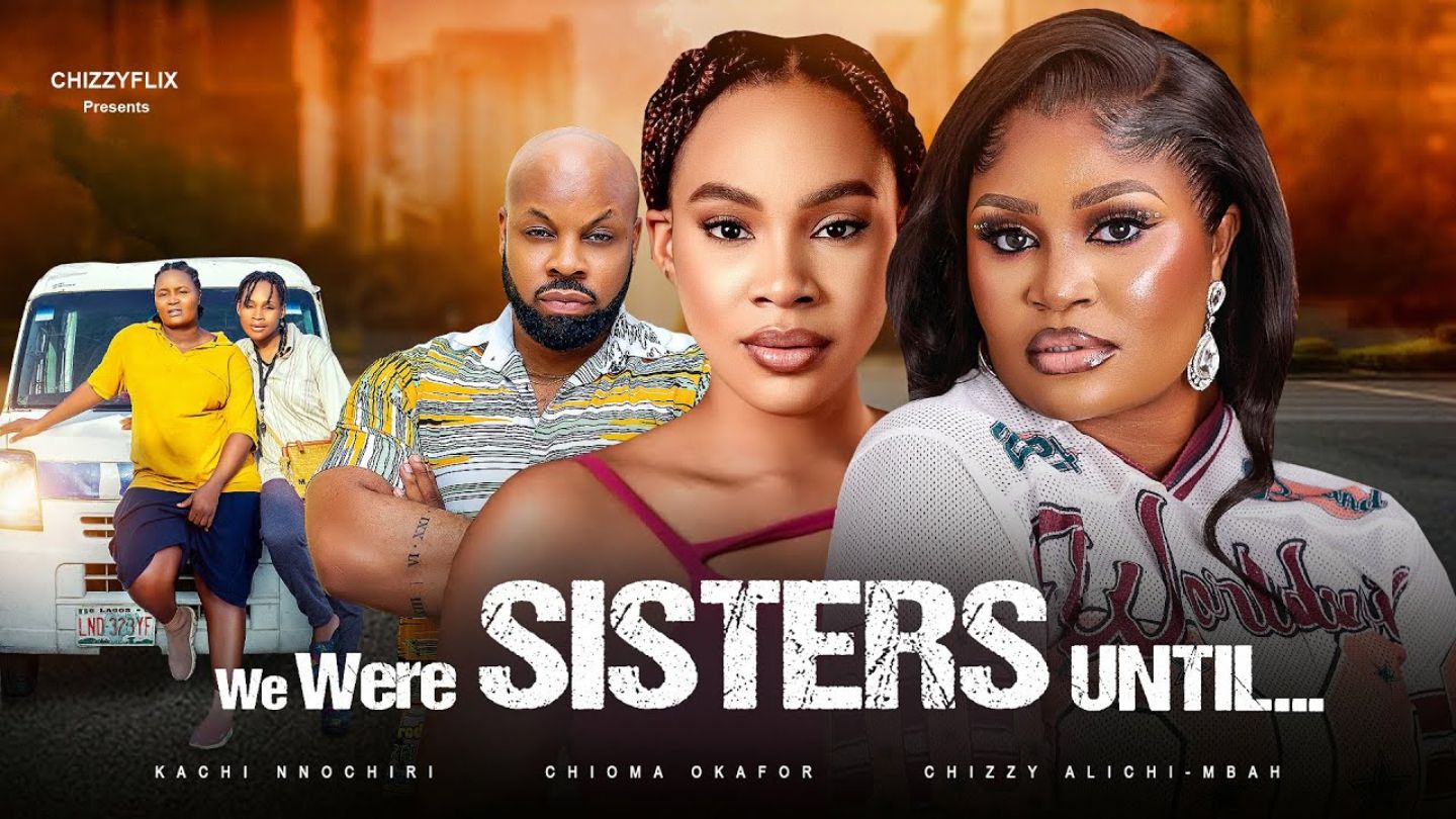 We Were Sisters Until - Chizzy Alichi Mbah, Kachi Nnochiri, Chioma Okafor, 2025 Nigerian Movie