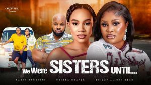 We Were Sisters Until - Chizzy Alichi Mbah, Kachi Nnochiri, Chioma Okafor, 2025 Nigerian Movie