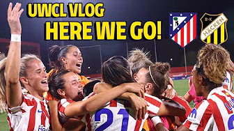 VLOG | UEFA Women's Champions League, here we go!